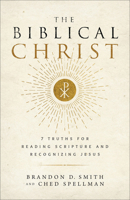 The Biblical Christ: 7 Truths for Reading Scripture and Recognizing Jesus 1540906264 Book Cover