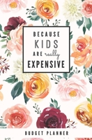 Because Kids Are Really Expensive: Budget Planner: Monthly Undated Floral Expense Tracker 1697466168 Book Cover