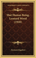 That Human Being, Leonard Wood 0548687242 Book Cover