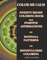 Color Me Calm Anxiety Relief Coloring Book: with Mandala Patterns for Mindfulness Coloring B0C9SC6ZXZ Book Cover