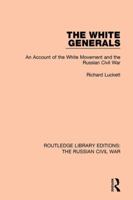 The White Generals: The White Movement and the Russian Civil War 1138631272 Book Cover