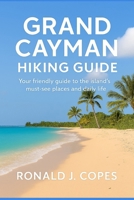 GRAND CAYMAN HIKING GUIDE: Your friendly guide to the island’s must-see places and daily life B0G6KR6JFL Book Cover