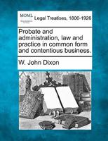 Probate and administration, law and practice in common form and contentious business. 1240115725 Book Cover