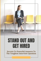 Stand Out And Get Hired: Secrets To Powerful Answers To The Toughest Interview Question: Keys To A Great Interview null Book Cover