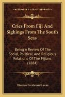 Cries From Fiji And Sighings From The South Seas: Being A Review Of The Social, Political, And Religious Relations Of The Fijians 1120184118 Book Cover