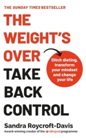 The Weight's Over - Take Back Control: Break Free from Dieting, Transform Your Mindset and Your Life 1399731130 Book Cover