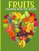 Fruits Coloring Book For Adults: This Book For An Adults With Fruits Collection, Stress Remissive And Relaxation. B08W7DX1FP Book Cover