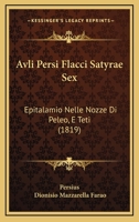 Avli Persi Flacci Satyrae Sex: Epitalamio Nelle Nozze Di Peleo, E Teti (1819) 1168051525 Book Cover