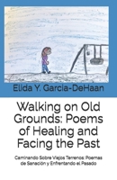 Walking on Old Grounds: Poems of Healing and Facing the Past: Caminando Sobre Viejos Terrenos: Poemas de Sanación y Enfrentando el Pasado B0FNLRCV8S Book Cover