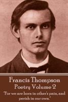 The Poetry Of Francis Thompson - Volume 2: "For we are born in other's pain, and perish in our own." 1783949341 Book Cover