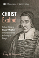 Christ Exalted: Pastoral Writings of Hanserd Knollys with an Essay on His Eschatological Thought 1532679076 Book Cover