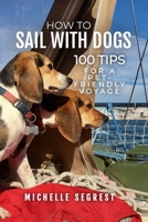 How to Sail with Dogs: 100 Tips for a Pet-Friendly Voyage 1088219330 Book Cover