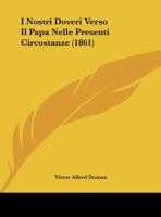 I Nostri Doveri Verso Il Papa Nelle Presenti Circostanze (1861) 116942452X Book Cover