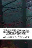 The Heathen Woman: A Practical Guide (Celtic/Germanic Edition) 151173728X Book Cover