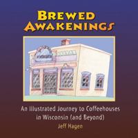 Brewed Awakenings: An Illustrated Journey to Coffeehouses in Wisconsin (and Beyond) 097614509X Book Cover
