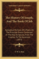 The History Of Joseph, And The Book Of Job: Episodical Portions Of A Poem, On The Principal Events Contained In The Holy Scriptures, From The Creation To The Ascension 1165659689 Book Cover