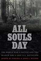 All Souls Day: The World War II Battle and the Search for a Lost U.S. Battalion 1640122257 Book Cover