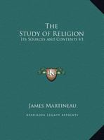 A Study of Religion: Its Sources and Contents; Volume 1 1162602538 Book Cover