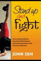 STAND UP AND FIGHT: Overcoming setbacks, household wickedness, spiritual enslavement and financial obstacles and warfare prayer points to unlock your destiny B0851LGL2D Book Cover