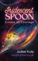 Iridescent Spoon: Colors of Courage 197166300X Book Cover