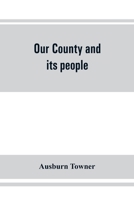 Our county and its people: a history of the valley and county of Chemung, from the closing years of the eighteenth century 9353861268 Book Cover