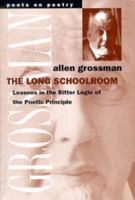 The Long Schoolroom: Lessons in the Bitter Logic of the Poetic Principle 0472066374 Book Cover