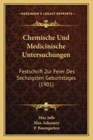 Chemische Und Medicinische Untersuchungen: Festschrift Zur Feier Des Sechzigsten Geburtstages Von Max Jaffe (Classic Reprint) 1161033211 Book Cover