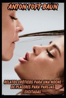 Relatos Eróticos Para Una Noche De Placeres Para Parejas Excitadas: Azotes, Virginidad, Dominación Femenina, Trío, Voyeurismo, Mamada (Spanish Edition) B0FF97BM1J Book Cover