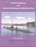 THE FIRST SUBMARINES and Submarine Minelayers of WORLD WAR ONE: SISTERS OF SORROW 109858306X Book Cover