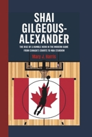SHAI GILGEOUS-ALEXANDER BIOGRAPHY: The Rise of a Humble Hero in the Modern Game From Canada’s Courts to NBA Stardom B0DRDK1Z74 Book Cover