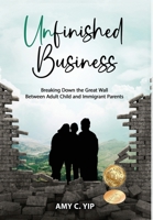 Unfinished Business: Breaking Down the Great Wall Between Adult Child and Immigrant Parents B0CF48JN4K Book Cover