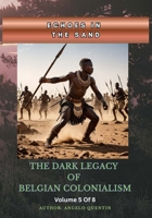 Echoes in the Sand: The Dark Legacy of Belgian Colonialism Vol 5 Of 8 B0FWJ2PP24 Book Cover