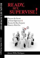 Ready Set Supervise! Discover the Secrets of Great Supervisors & Become the Boss Everyone Wants to Work For 0984353828 Book Cover