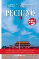 GUIDA TURISTICA DI PECHINO 2025: Un viaggio immersivo tra antiche meraviglie, meraviglie moderne e consigli pratici per esplorare la capitale cinese (Italian Edition) B0FLDJYXL2 Book Cover