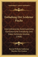 Entladung Der Leidener Flasche, Intermittierende, Kontinuierliche, Oszillatorische Entladung Und Dabei Geltende Gesetze (1908) 1161159827 Book Cover