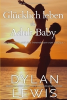 Glücklich leben als Adult Baby: Ein ABDL-Handbuch (German Edition) B0FQ48VDH8 Book Cover