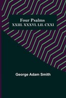 Four Psalms XXIII. XXXVI. LII. CXXI. : Interpreted for practical use 1514380757 Book Cover