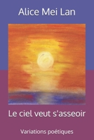 Le ciel veut s'asseoir: Variations poétiques 1986505405 Book Cover
