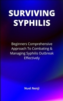 SURVIVING SYPHILIS: Beginners Comprehensive Approach To Combating & Managing Syphilis Outbreak Effectively B0CQW79HWX Book Cover