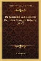 De Scheiding Van Belgie In Derzelver Gevolgen Getoetst (1830) 1167470214 Book Cover