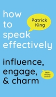 How to Speak Effectively: Influence, Engage, & Charm 1647434610 Book Cover