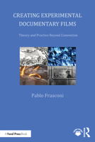 Creating Experimental Documentary Films: Theory and Practice Beyond Convention 1041043767 Book Cover