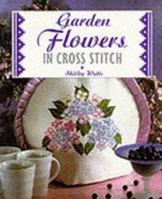 Garden Flowers in Cross Stitch 1569877149 Book Cover