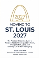 Moving to St. Louis 2027: The Practical Relocation Guide to Neighborhoods, Housing, Jobs, Schools, Transportation, Costs, and Everyday Life in the Gateway City B0HFYHB3JR Book Cover