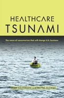 Healthcare Tsunami: The wave of consumerism that will change U.S. business 0979987504 Book Cover