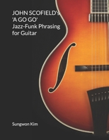 JOHN SCOFIELD's 'A GO GO' Jazz-Funk Phrasing for Guitar B08LNJKYLJ Book Cover
