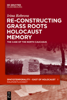 Re-Constructing Grassroots Holocaust Memory : The Case of the North Caucasus 3110688867 Book Cover