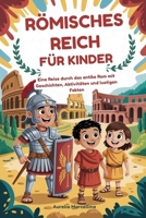 RÖMISCHES REICH FÜR KINDER: Eine Reise durch das antike Rom mit Geschichten, Aktivitäten und lustigen Fakten (German Edition) B0FR29KT3Y Book Cover