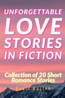 UNFORGETTABLE LOVE STORIES IN FICTION: Collection of 20 Short Romance Stories (Short Stories) 1696977649 Book Cover