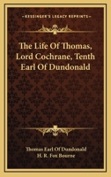 The Life of Thomas, Lord Cochrane, Tenth Earl of Dundonald, Completing 'the Autobiography of a Seaman', by the Eleventh Earl and H.R.F. Bourne 0548284172 Book Cover